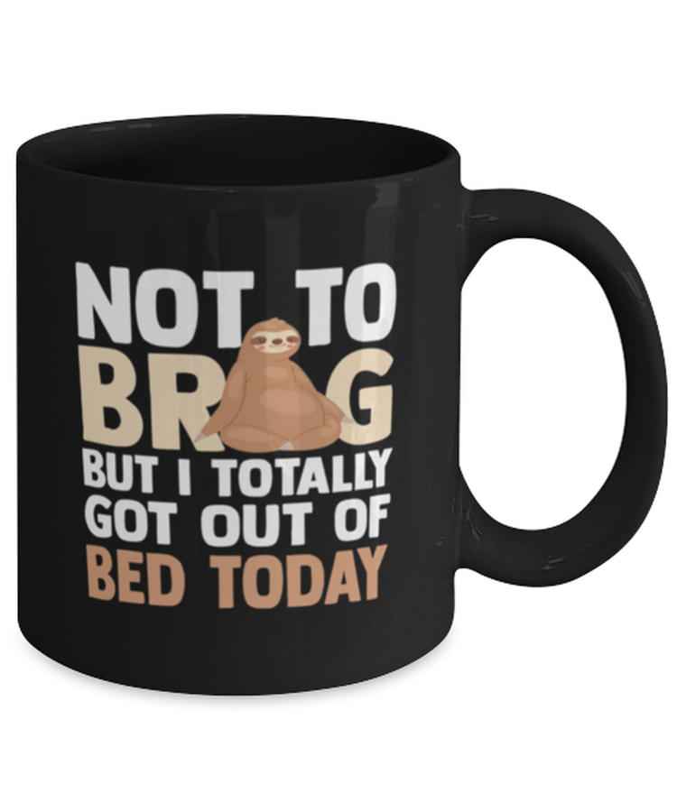 Coffee Mug Funny Not To Brag But I Totally Got Out Of Bed Today