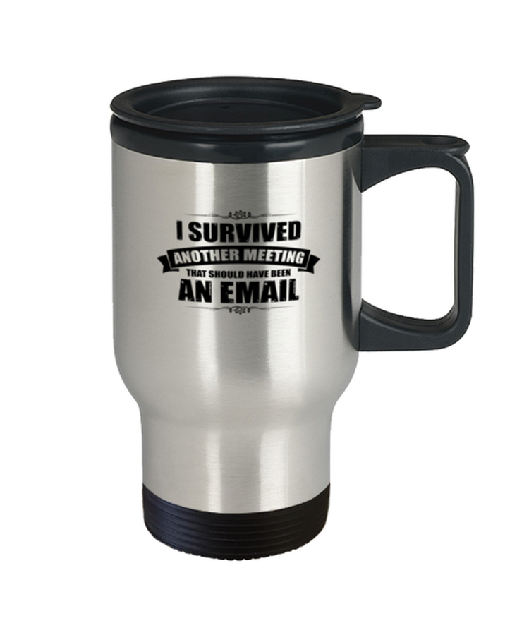 Coffee Travel Mug  Funny I Survived Another Meeting That should Have Been An Email