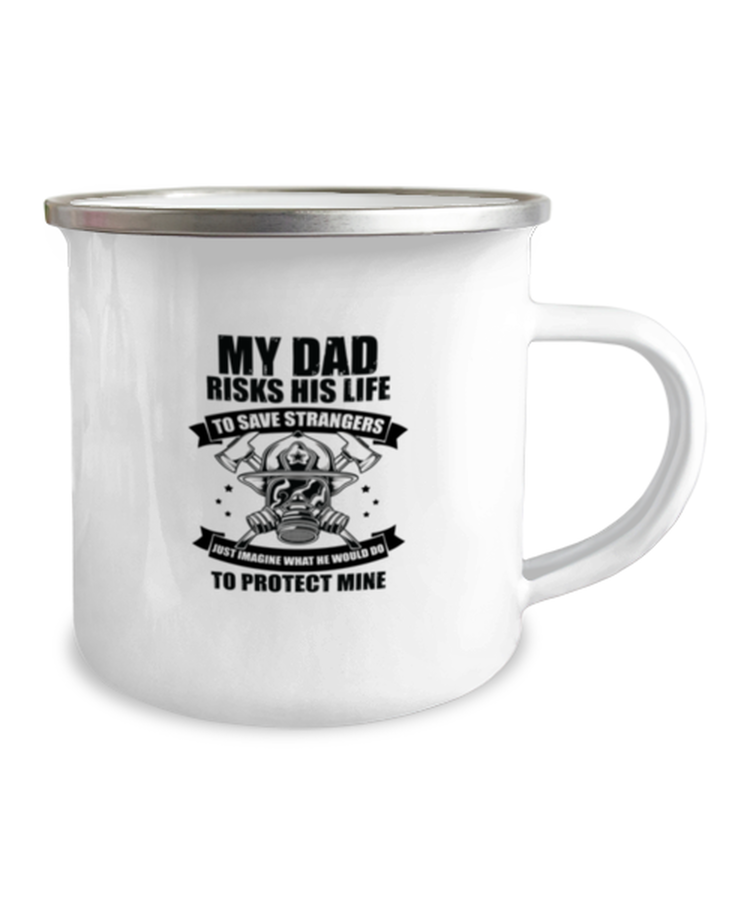 12 oz Camper Mug Funny My Dad Risks His Life To Save Strangers Just Imagine What We Would do