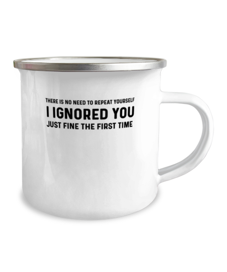 12 oz Camper Mug Party Funny There's No Need To Repeat Yourself I ignored you just fine the first time