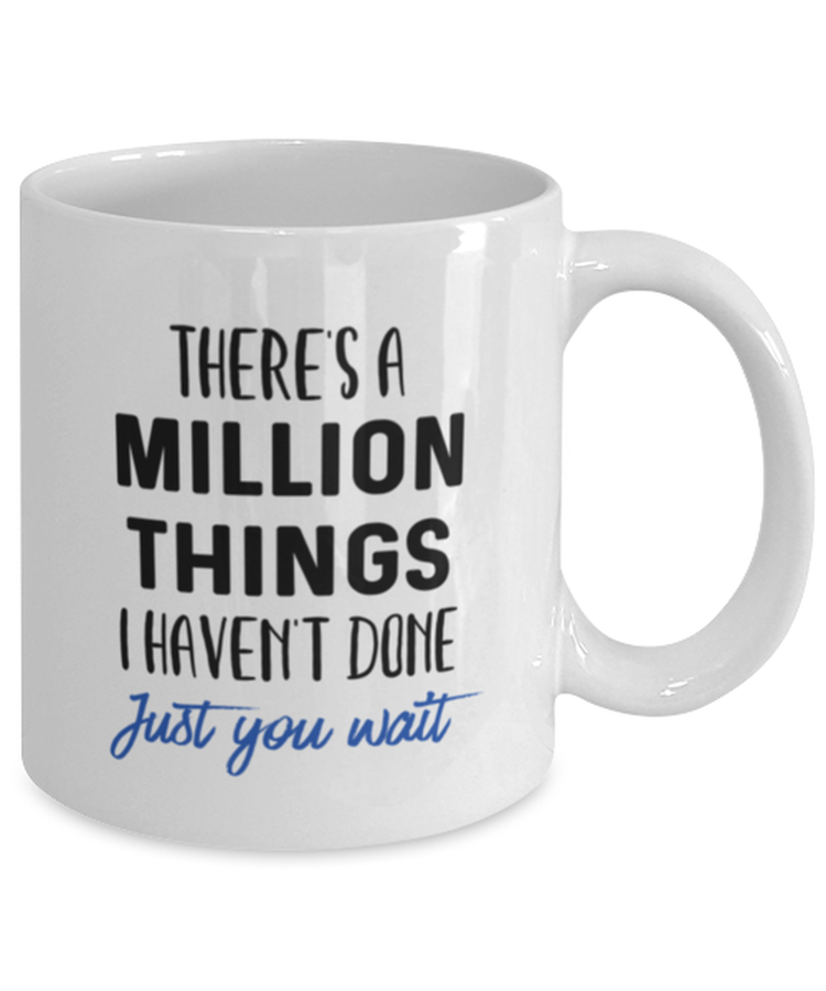 Coffee Mug Funny There's A Million Things I haven't Done Just You Wait