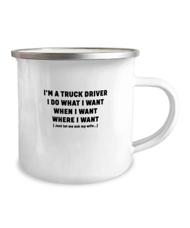 12oz Camper Mug  Funny I'm a truck driver I do what I want when I want where I want just let me ask my wife