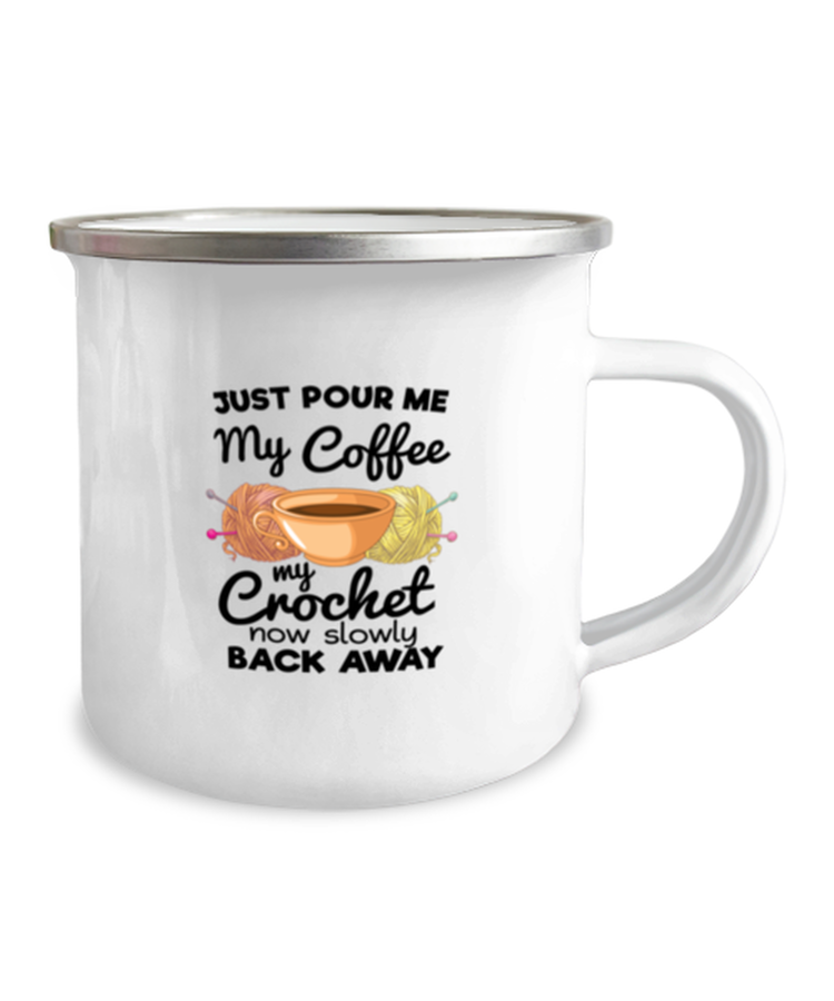 12 oz Camper Mug Coffee Funny Just Pour Me My Coffee Hand Me My Crochet now slowly back away