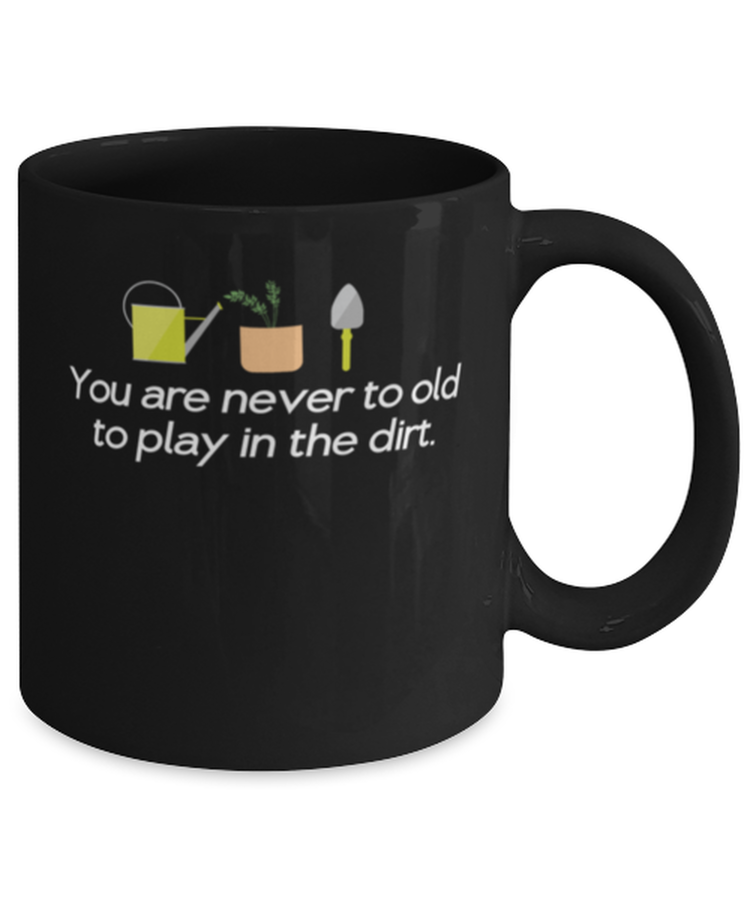 Coffee Mug Funny You're Never Too Old To Play In The Dirt