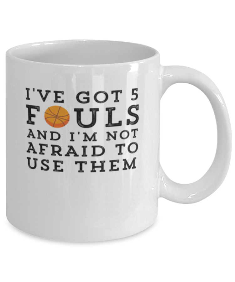 Coffee Mug Funny I've Got 5 Fouls And I'm Not Afraid To Use Them