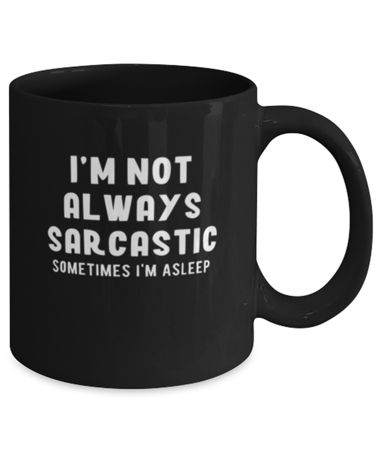 Coffee Mug Funny I'm Not Always Sarcastic Sometimes I'm Asleep