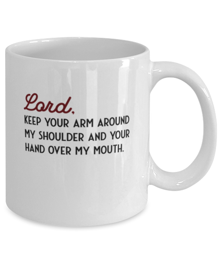 Coffee Mug Funny Lord, Keep Your Arm Around My Shoulder And Your Hand Over My Mouth