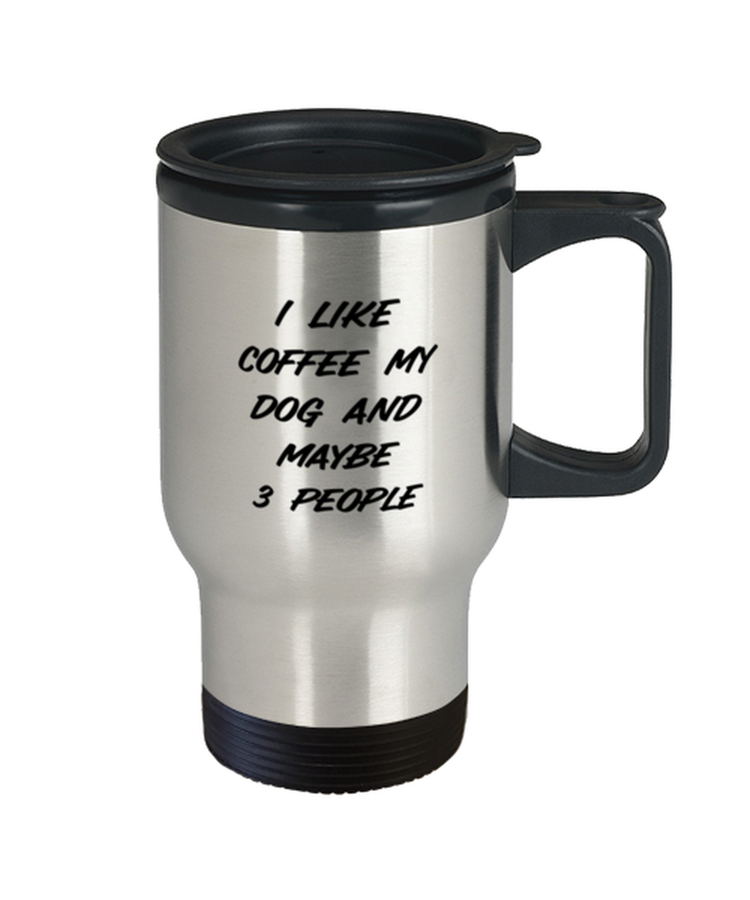 Coffee Travel Mug  Funny  I Like Coffee My Dog and Maybe 3 People