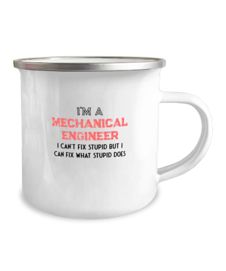 12 oz Camper Mug Coffee Funny I'm A Mechanical Engineer I Can't Fix Stupid But I Can Fix What Stupid Does