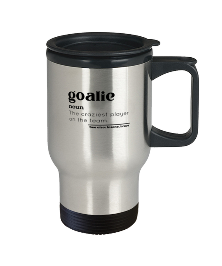 Coffee Travel Mug Funny Goalie Definition The Craziest Player On The Team
