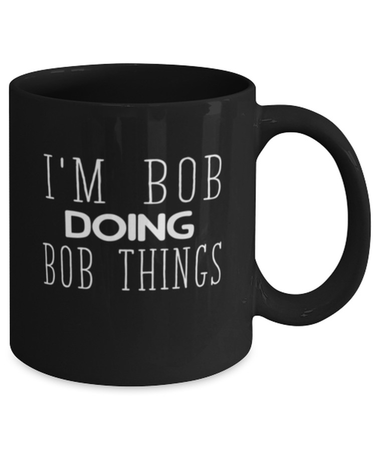 Coffee Mug Funny I'm Bob Doing Bob Things