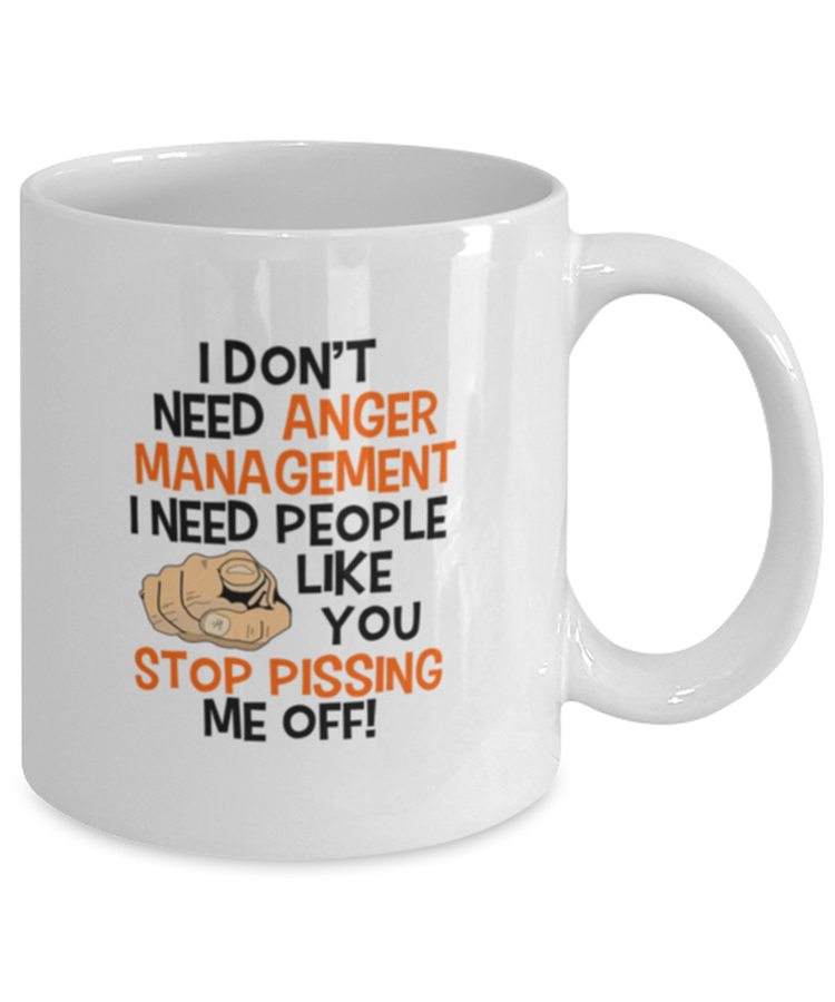 Coffee Mug Funny i don't need anger management i need people like you stop pissing me off