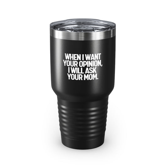 30oz Tumbler Stainless Steel Colors Funny I'll Ask Your Mom's Opinion Sassiest Statements Saying Novelty Asking