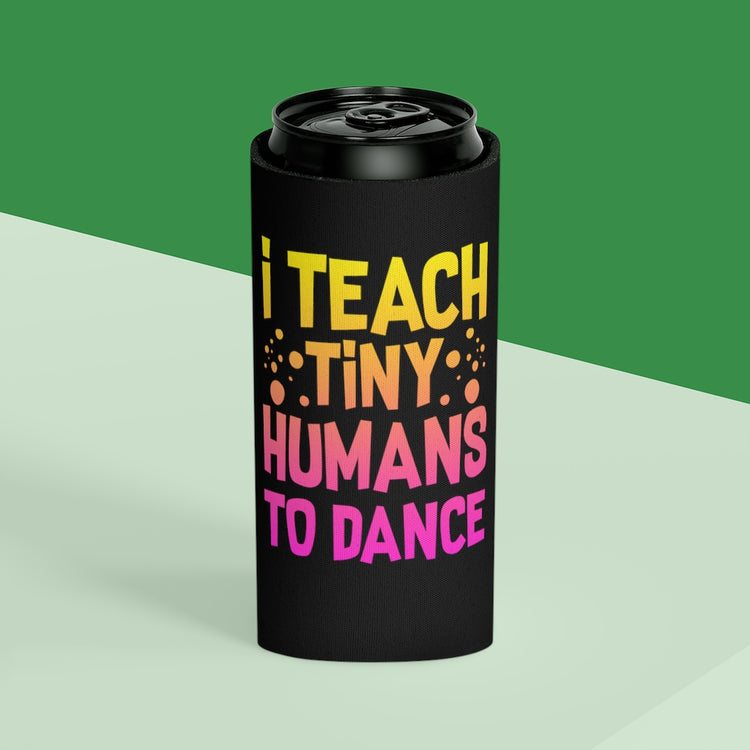 Beer Can Cooler Sleeve Funny Kiddo Dance Teachers Sarcastic Funny Teacher Music Hilarious