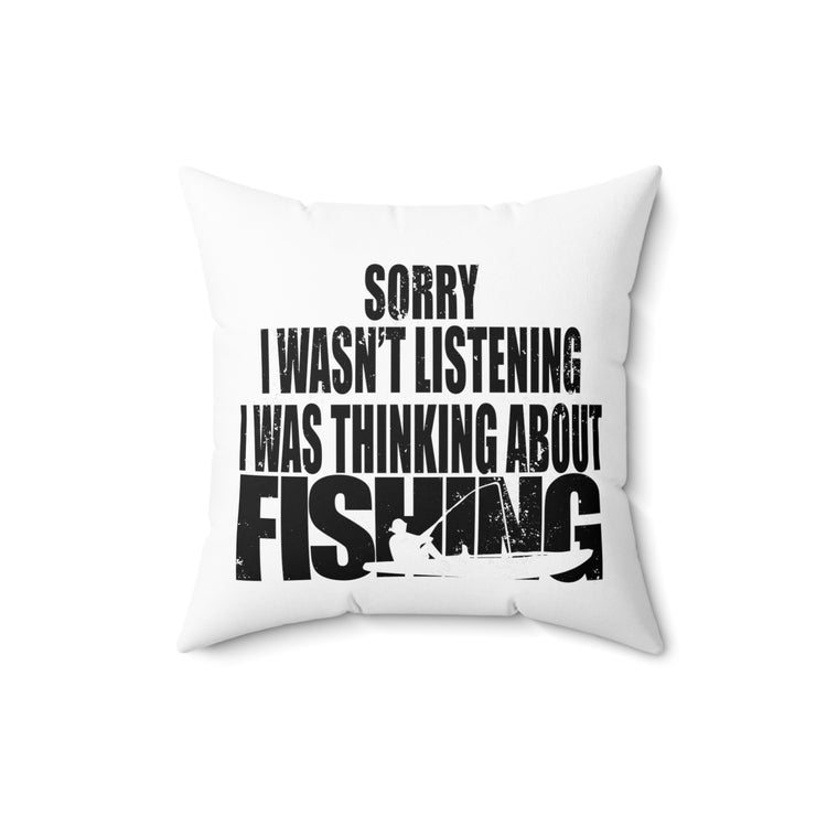 I Wasnt Listening Was Thinking About Fishing Spun Polyester Square Pillow