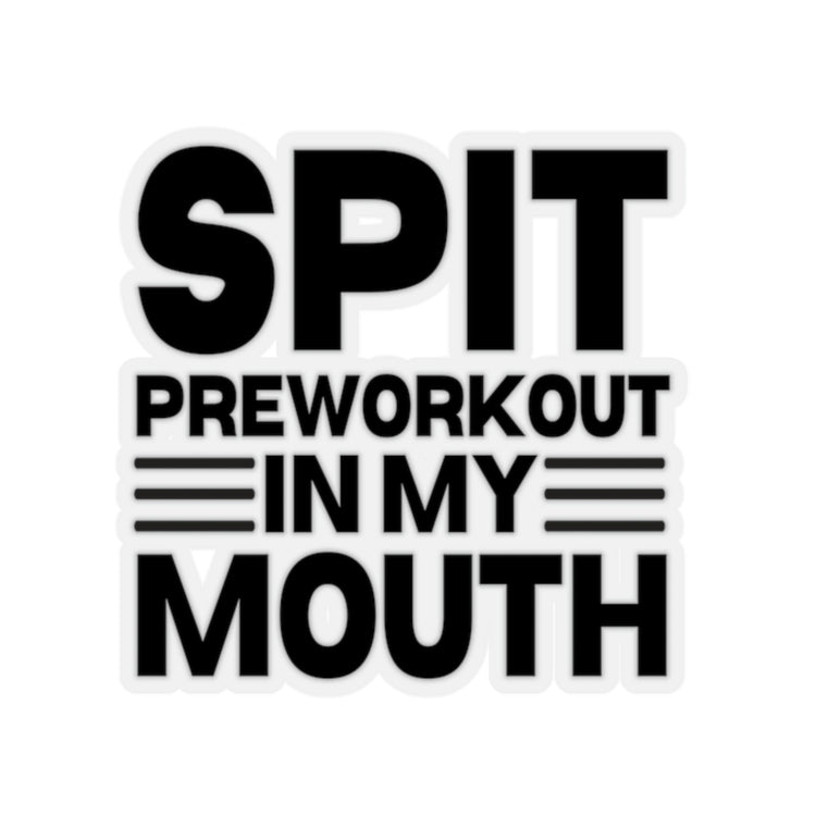 Sticker Decal Funny Sayings Spit Preworkout In My Mouth Sarcastic Gag Novelty Women Men Sayings Sacastic Mom Father