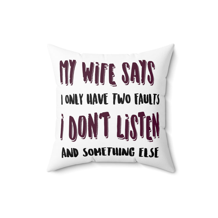 My Wife Says I Only Have Two Faults Men Women Spun Polyester Square Pillow