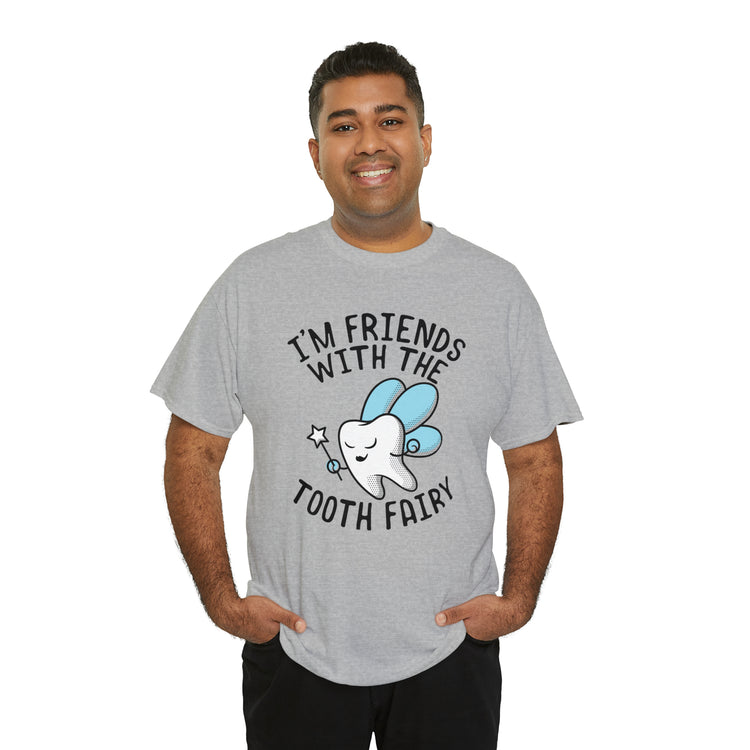 Shit Funny I'm Friends With Tooth Fairy Magic Dentists Encouraging health Dental T-Shirt Unisex Heavy Cotton Tee