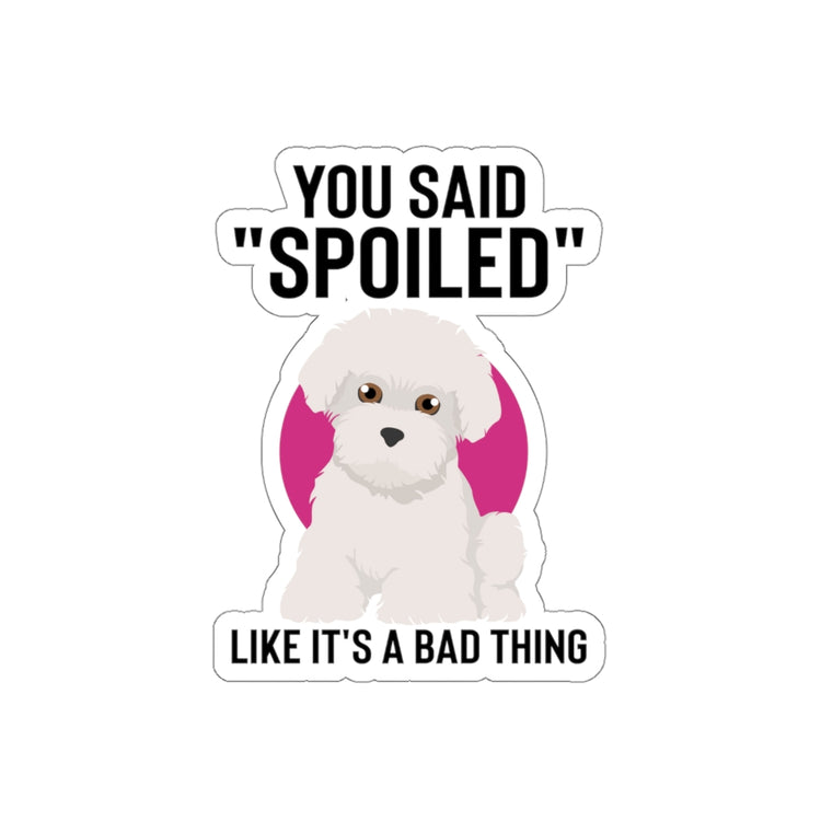 Sticker Decal Hilarious Said Spoiled Like A Bad Thing Dog Enthusiast Humorous Fur Parent Stickers For Laptop Car