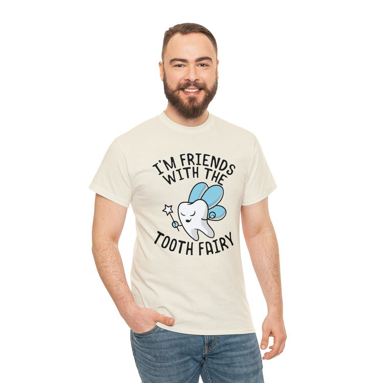 Shit Funny I'm Friends With Tooth Fairy Magic Dentists Encouraging health Dental T-Shirt Unisex Heavy Cotton Tee