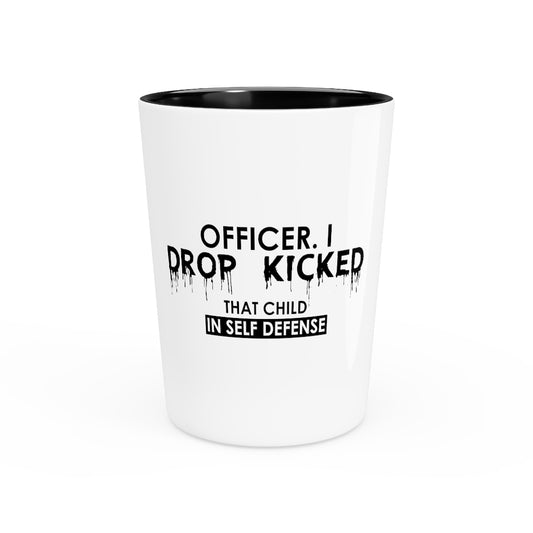 Shot Glass Party Ceramic Tequila  Funny Officer Kicked That Child Sarcastic Annoyed Sayings Hilarious Irritated