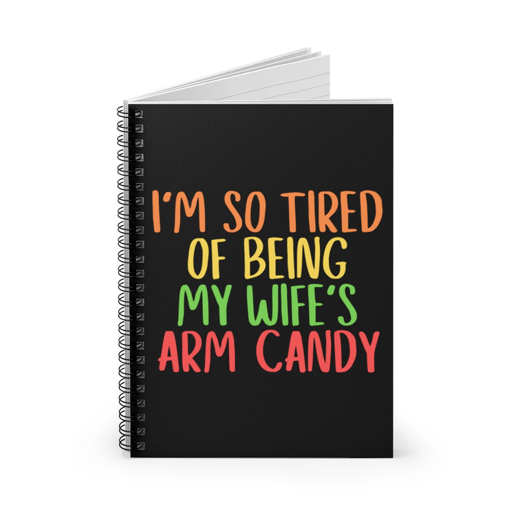 Spiral Notebook  Funny Men Saying So Tired Being Wife Arm Candy Husband Humorous Partners Sarcastic Husband's Sarcasm Puns