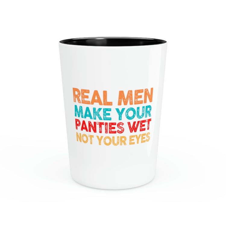 Shot Glass Party Ceramic Tequila Motivational Real Men Make Your Panties Wet Women Men Mom Fathers Supportive Wife