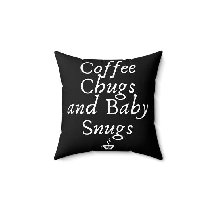 Novelty Coffee Chugs And Baby Snugs Mommas Humorous Parenting Realities Men Women T Shirts Spun Polyester Square Pillow