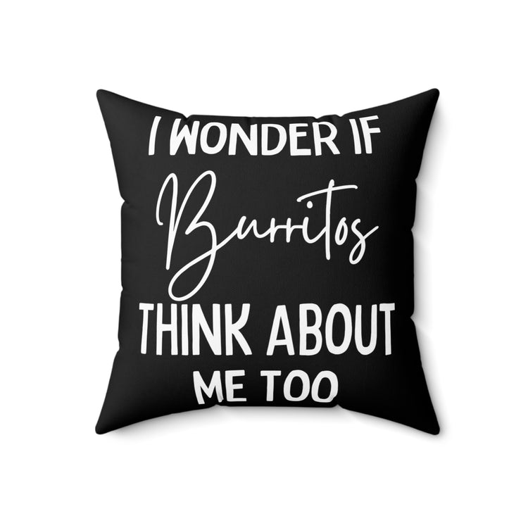 Funny Saying Wonder If Burrito's Think About Me Gag Food Novelty Women Men Sayings Instrovert Sassy Sarcasm Pun Spun Polyester Square Pillow