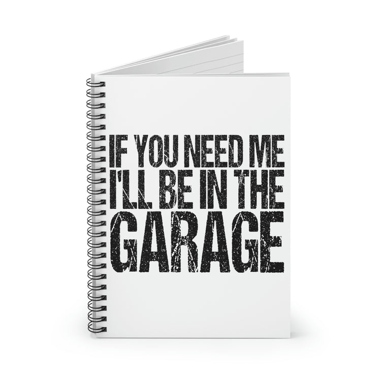 Spiral Notebook Funny Sayings If You Need Me I'll be in the Garage Hobby Humorous Women Men Sayings Sarcastic