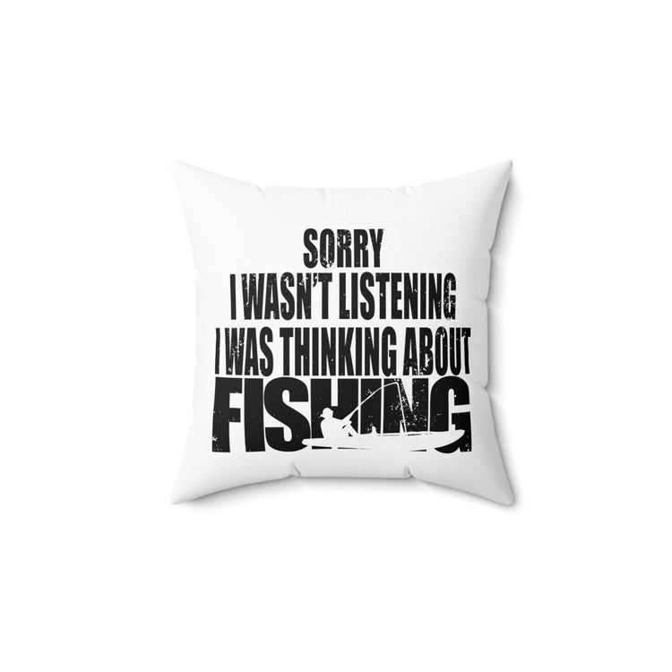 I Wasnt Listening Was Thinking About Fishing Spun Polyester Square Pillow