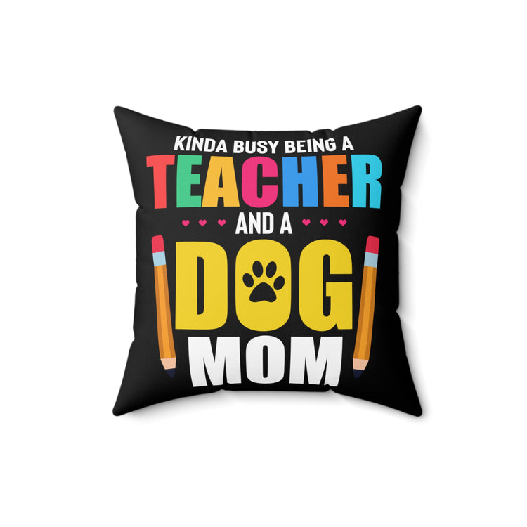 Hilarious Kinda Busy Teacher And A Fur Parent Enthusiast Humorous Puppies Furry Animals Fan Tutoring Lover Spun Polyester Square Pillow