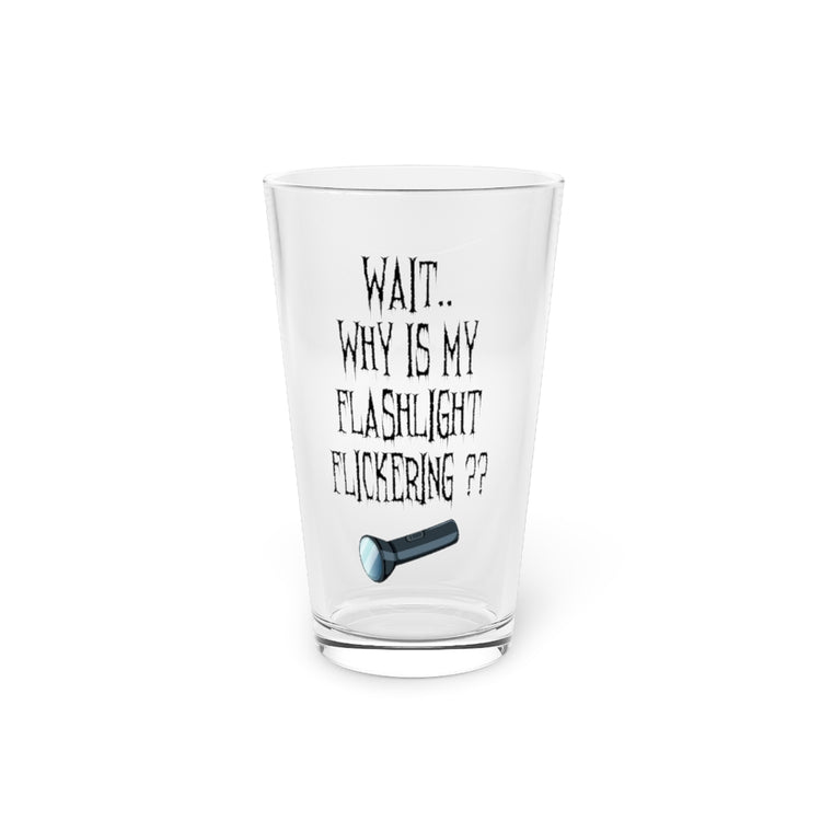 Beer Glass Pint 16oz  Wait Why is My Flashlight Flickering Paranormal Hunting Gag Men Women