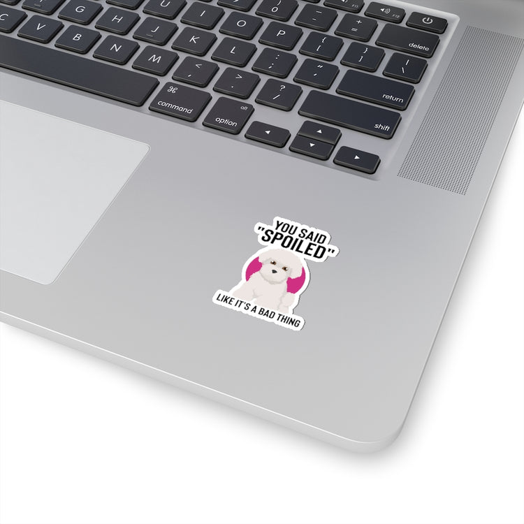 Sticker Decal Hilarious Said Spoiled Like A Bad Thing Dog Enthusiast Humorous Fur Parent Stickers For Laptop Car
