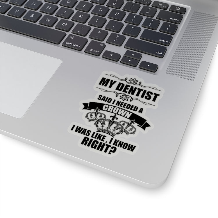 Sticker Decal Hilarious My Dentist Said Needed A Crown Queens Enthusiast Humorous Dental Stickers For Laptop Car