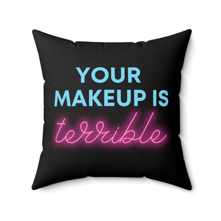 Humorous Your Makeup Is Terrible Drag Queens Hilarious Hairdressers LGBTQA Men Women T Shirt Spun Polyester Square Pillow