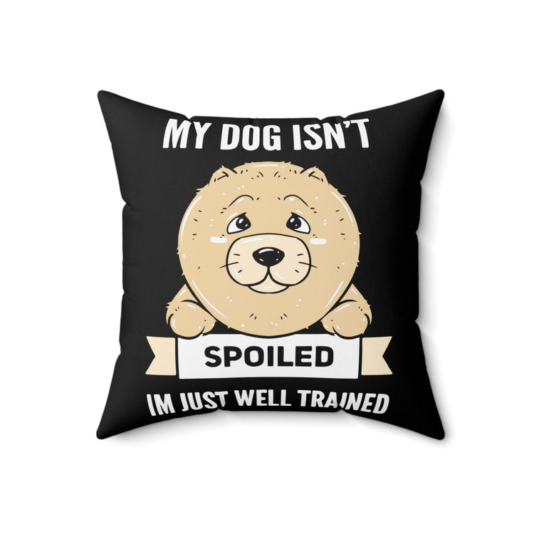 Humorous My Dog's Not Spoiled Just Trained Tee Shirt Gift | Hilarious Doggo Owner Message Men Women T Shirt Spun Polyester Square Pillow