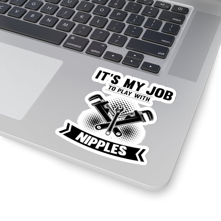 Sticker Decal Novelty My Job To Play With Nipples Plummet Enthusiast Hilarious Pipes Sewage Stickers For Laptop Car