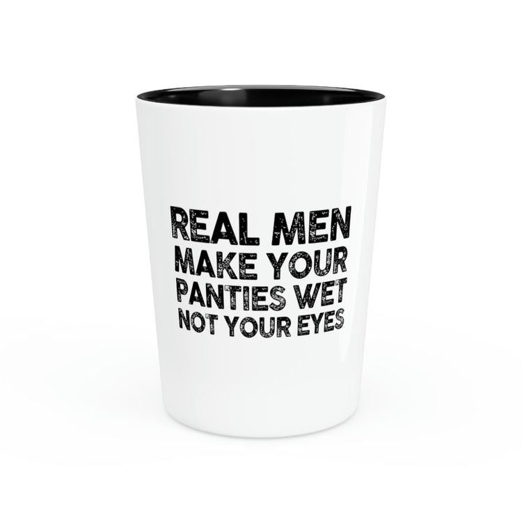 Shot Glass Party Ceramic Tequila Saying Real Men Make Your Panties Wet Women Men Hilarious Fathers Supportive Wife