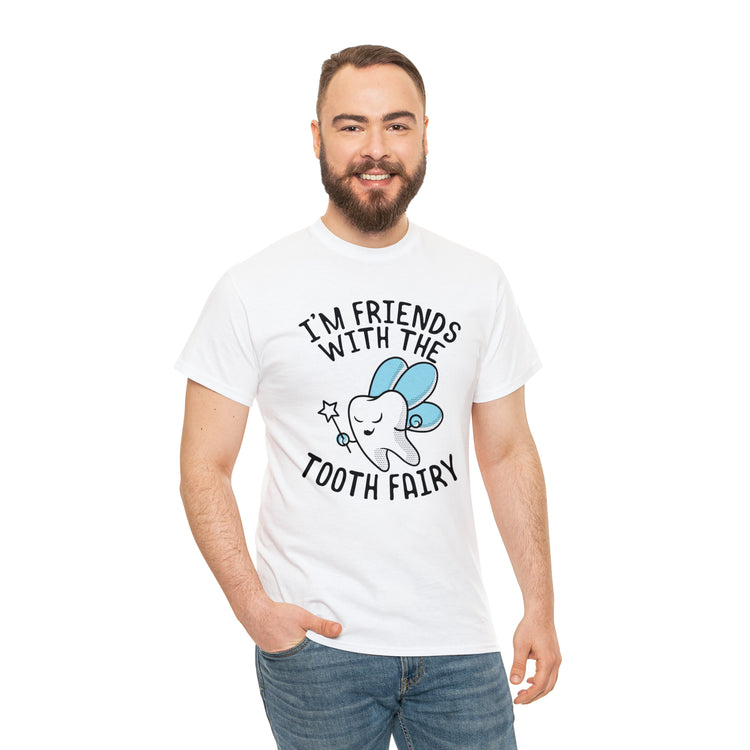 Shit Funny I'm Friends With Tooth Fairy Magic Dentists Encouraging health Dental T-Shirt Unisex Heavy Cotton Tee