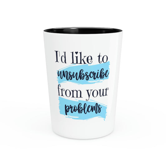 SHOT Glass Party Ceramic Tequila Funny Saying I'd Like To Unsusbscribe Your Poblems Women Men Novelty Sassy Sayings