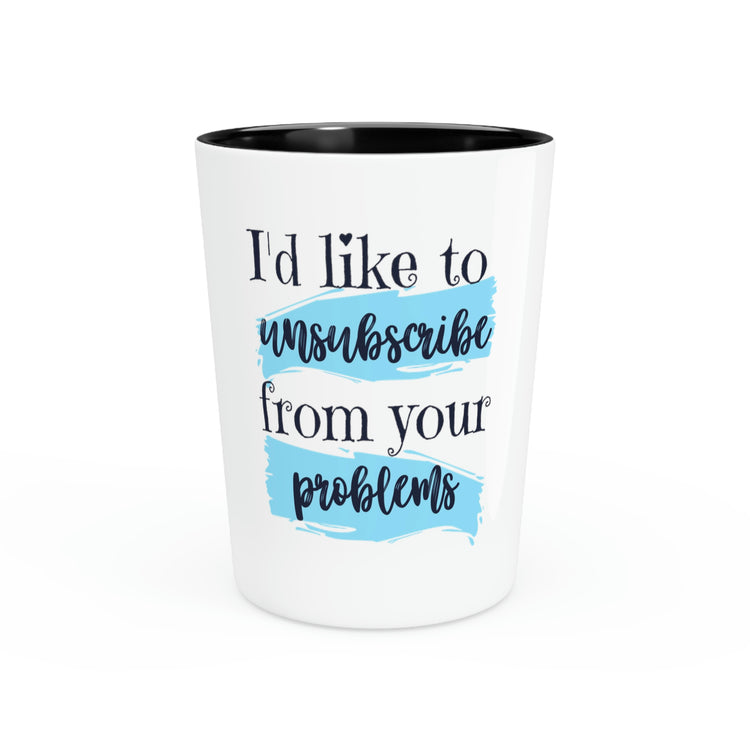 SHOT Glass Party Ceramic Tequila Funny Saying I'd Like To Unsusbscribe Your Poblems Women Men Novelty Sassy Sayings