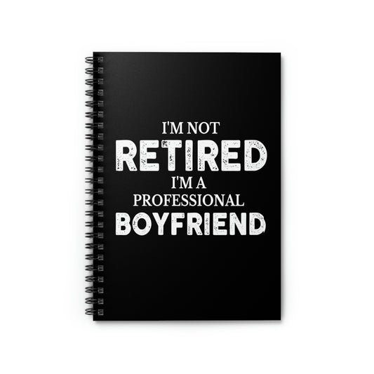 Spiral Notebook Hilarious Saying I'm Not Retired I'm Professional Boyfriend Sassy Novelty Women Men Sayings Husband