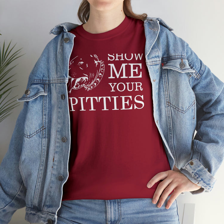 Shirt Show Me Your Pitties Pitbull  Animal rescue Hilarious Fur Dogs Mom Mama Funny  T-Shirt Unisex Heavy Cotton Tee