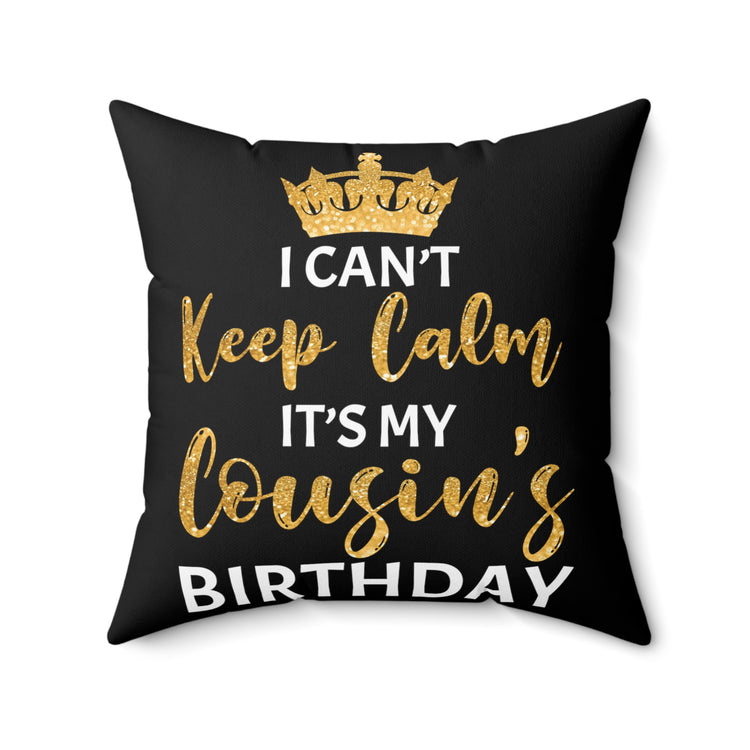 Humorous Can't Keep Calm My Cousin's Birthday Hilarious Hyped Celebrations Men Women T Shirts Spun Polyester Square Pillow