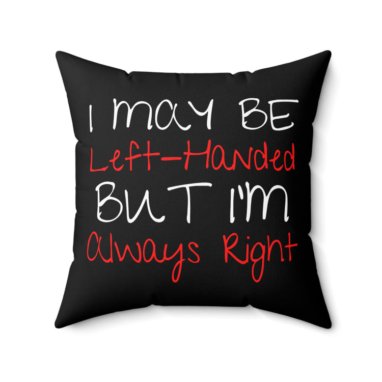 Humorous Maybe Left Handed But Always Right Tee Shirt Gift	| Hilarious Lefty Sassy Sayings Men Women T Shirt Spun Polyester Square Pillow