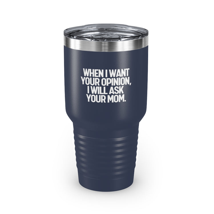 30oz Tumbler Stainless Steel Colors Funny I'll Ask Your Mom's Opinion Sassiest Statements Saying Novelty Asking