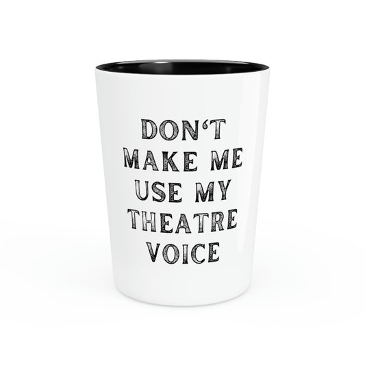 Shot glass  Party Ceramic Tequila Funny Saying Don't Make Me Use My Theatre Voice Men Women Theater School Teachers