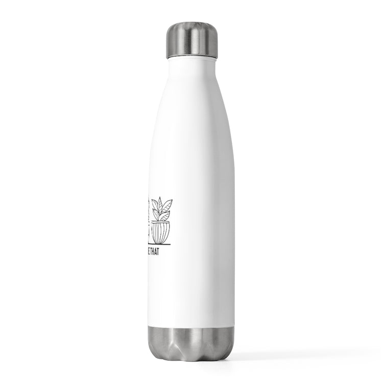 20oz Insulated Bottle Humorous I'd Propagate That Botanists Horticulturist Flower Hilarious Planting