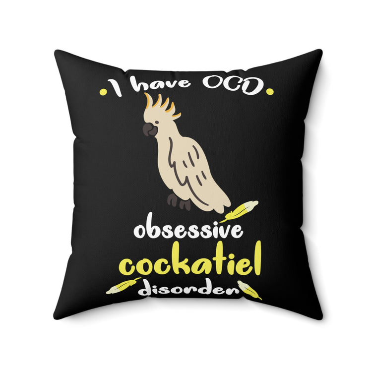 Humorous OCD Cockatiel Birds Enthusiasts Hilarious Ornithologists Sayings Men Women T Shirt Spun Polyester Square Pillow